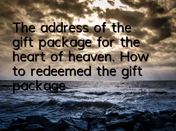The address of the gift package for the heart of heaven. How to redeemed the gift package?