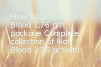 How to get the Hot Blood 1.76 gift package? Complete collection of Hot Blood 1.76 activation code to get the address