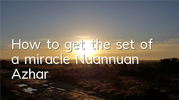 How to get the set of a miracle, Nuannuan, Azhar