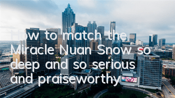 How to match the Miracle Nuan Snow so deep and so serious and praiseworthy