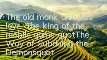The old monk also has love. The king of the mobile game 