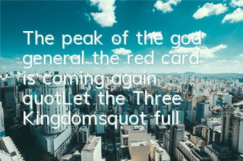 The peak of the god general, the red card is coming again 