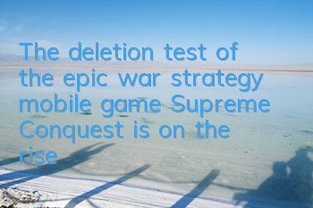 The deletion test of the epic war strategy mobile game 