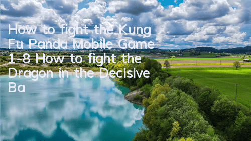 How to fight the Kung Fu Panda Mobile Game 1-8? How to fight the Dragon in the Decisive Battle