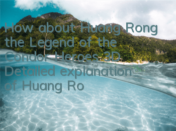 How about Huang Rong, the Legend of the Condor Heroes 3D? Detailed explanation of Huang Rong's skills to obtain love