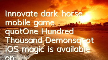 Innovate dark horse mobile game! 