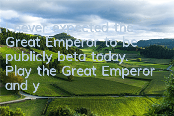 I never expected the Great Emperor to be publicly beta today. Play the Great Emperor and you are the Emperor