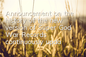 Announcement on the history of the new version of Super God War Records (continuously updated)