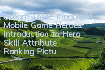Dream Three Kingdoms Mobile Game Heroes Introduction to Hero Skill Attribute Ranking Picture Book