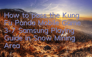 How to pass the Kung Fu Panda Mobile Game 3-7? Samsung Playing Guide in Snow Mining Area