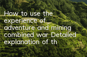 How to use the experience of adventure and mining combined war? Detailed explanation of the usage of experience