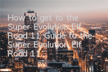 How to get to the Super Evolution Elf Road 11? Guide to the Super Evolution Elf Road 11
