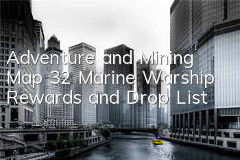 Adventure and Mining Map 32 Marine Warship Rewards and Drop List