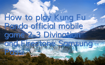 How to play Kung Fu Panda official mobile game 2-3? Divination and Firestone Samsung Passing Tips