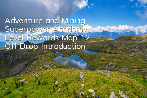 Adventure and Mining Superpower Academy Level Rewards Map 12 Off Drop Introduction