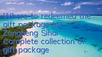 Where to redeemed the gift package for Zongheng Sihai? Complete collection of gift package redeemable and redemption strategies