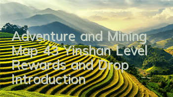 Adventure and Mining Map 43 Yinshan Level Rewards and Drop Introduction