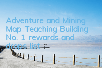 Adventure and Mining Map Teaching Building No. 1 rewards and drops list