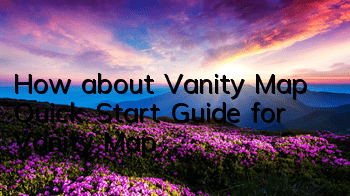 How about Vanity Map? Quick Start Guide for Vanity Map