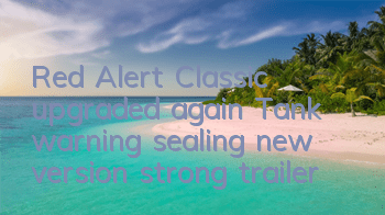 Red Alert Classic, upgraded again! Tank warning sealing new version strong trailer