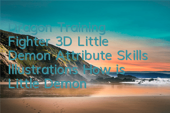 Dragon Training Fighter 3D Little Demon Attribute Skills Illustrations How is Little Demon