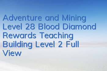 Adventure and Mining Level 28 Blood Diamond Rewards Teaching Building Level 2 Full View