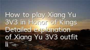 How to play Xiang Yu 3V3 in Honor of Kings? Detailed explanation of Xiang Yu 3V3 outfit lineup combo strategy