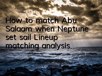How to match Abu Salaam when Neptune set sail? Lineup matching analysis