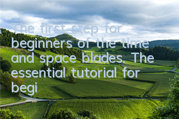 The first step for beginners of the time and space blades. The essential tutorial for beginners