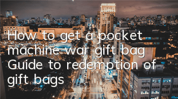 How to get a pocket machine war gift bag? Guide to redemption of gift bags