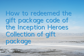 How to redeemed the gift package code of the Inception Heroes? Collection of gift package codes