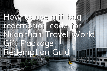 How to use gift bag redemption code for Nuannuan Travel World Gift Package Redemption Guide