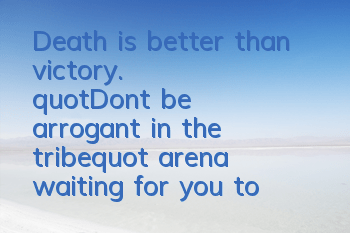 Death is better than victory. 