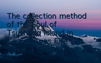 The collection method of the Soul of Tsushima Island in Kawakawa's Fire Spirit (3 specific locations of the Flame Spirit)