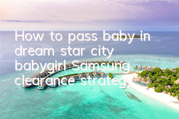 How to pass baby in dream star city babygirl Samsung clearance strategy