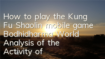 How to play the Kung Fu Shaolin mobile game Bodhidharma World Analysis of the Activity of Bodhidharma World