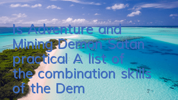 Is Adventure and Mining Demon Satan practical? A list of the combination skills of the Demon Satan attributes