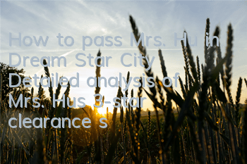 How to pass Mrs. Hu in Dream Star City? Detailed analysis of Mrs. Hu’s 3-star clearance strategy