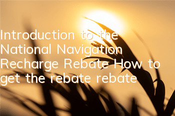 Introduction to the National Navigation Recharge Rebate How to get the rebate rebate