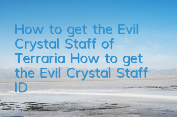 How to get the Evil Crystal Staff of Terraria? How to get the Evil Crystal Staff ID
