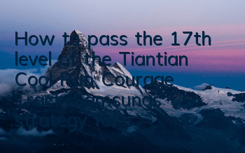 How to pass the 17th level of the Tiantian Cool Run Courage Track? Samsung's strategy for passing the 17th level