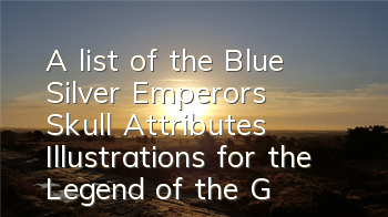 A list of the Blue Silver Emperor's Skull Attributes Illustrations for the Legend of the God Realm Mobile Game in Douluo Continent