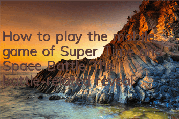 How to play the mobile game of Super Time and Space Battle? The battle-related reveal
