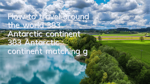 How to travel around the world 383 Antarctic continent? 383 Antarctic continent matching guide