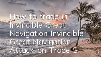 How to trade in Invincible Great Navigation? Invincible Great Navigation Attack on Trade Strategy