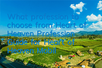 What profession to choose from Heart of Heaven? Profession Guide for Heart of Heaven Mobile Games
