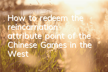 How to redeem the reincarnation attribute point of the Chinese Games in the West