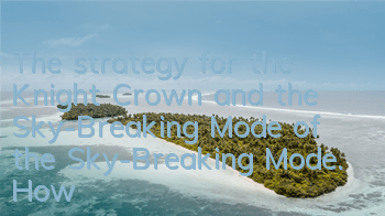 The strategy for the Knight Crown and the Sky-Breaking Mode of the Sky-Breaking Mode. How to start the Sky-Breaking Mode