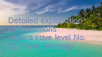 Detailed explanation of Pokemon's replica cave level No. 11, Cave Strategy