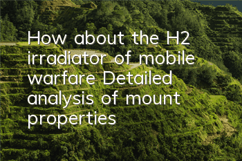 How about the H2 irradiator of mobile warfare? Detailed analysis of mount properties